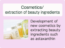Cosmetics/extraction of beauty ingredients: Development of new cosmetics by extracting beauty ingredients such as astaxanthin