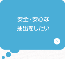 安全・安心な抽出をしたい