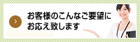 お客様のこんなご要望にお応え致します